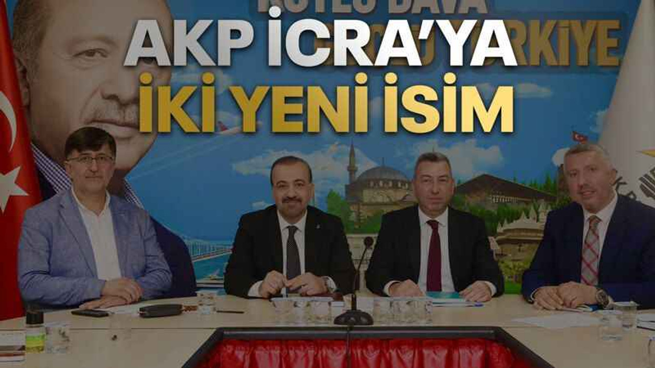AKP İcra’ya İki Yeni İsim